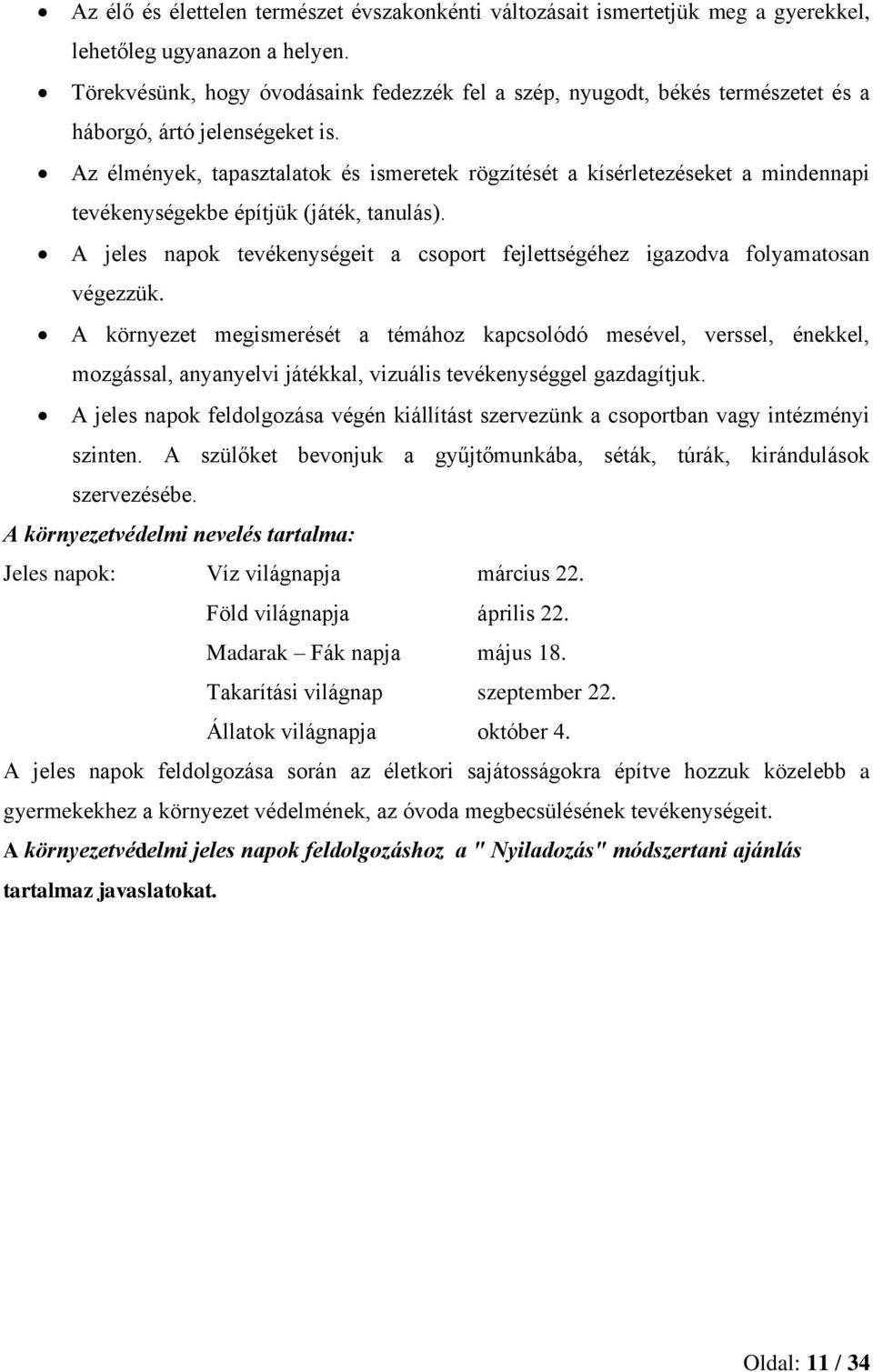 Az élmények, tapasztalatok és ismeretek rögzítését a kísérletezéseket a mindennapi tevékenységekbe építjük (játék, tanulás).