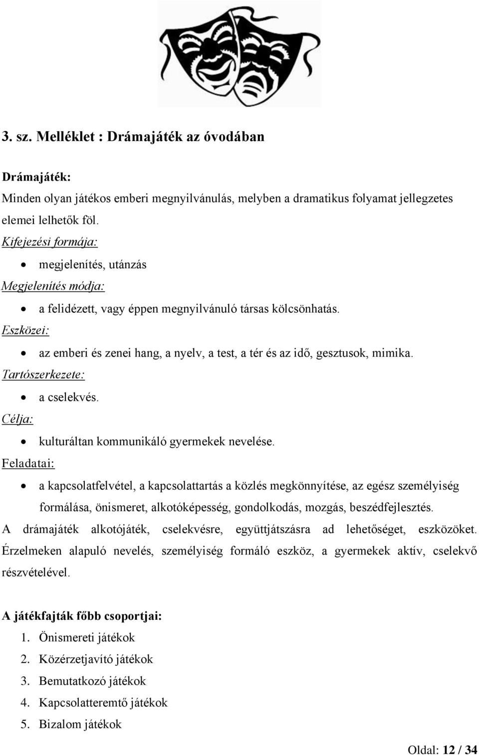 Eszközei: az emberi és zenei hang, a nyelv, a test, a tér és az idő, gesztusok, mimika. Tartószerkezete: a cselekvés. Célja: kulturáltan kommunikáló gyermekek nevelése.