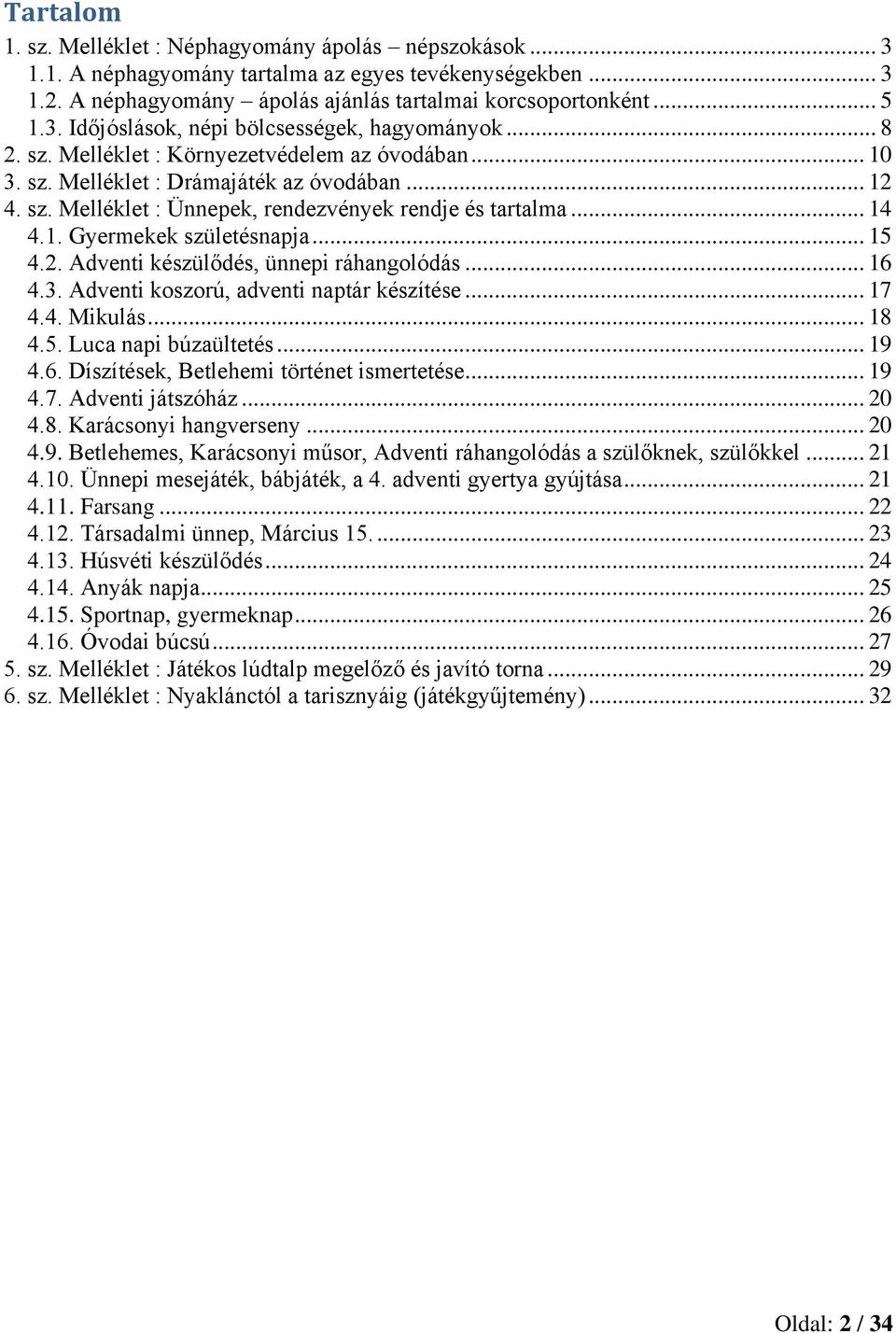 .. 15 4.2. Adventi készülődés, ünnepi ráhangolódás... 16 4.3. Adventi koszorú, adventi naptár készítése... 17 4.4. Mikulás... 18 4.5. Luca napi búzaültetés... 19 4.6. Díszítések, Betlehemi történet ismertetése.