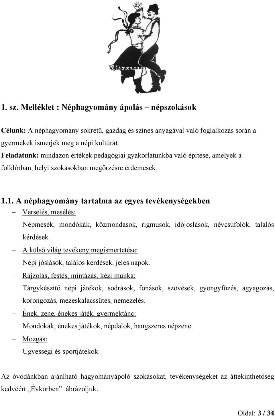 1. A néphagyomány tartalma az egyes tevékenységekben Verselés, mesélés: Népmesék, mondókák, közmondások, rigmusok, időjóslások, névcsúfolók, találós kérdések A külső világ tevékeny megismertetése: