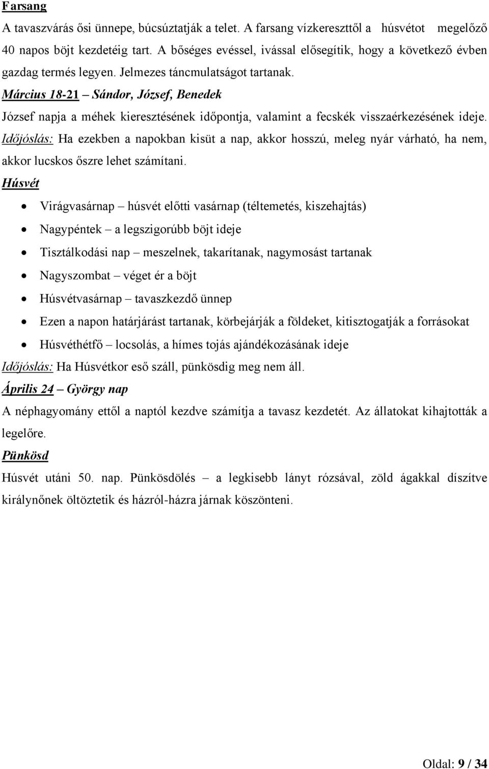 Március 18-21 Sándor, József, Benedek József napja a méhek kieresztésének időpontja, valamint a fecskék visszaérkezésének ideje.