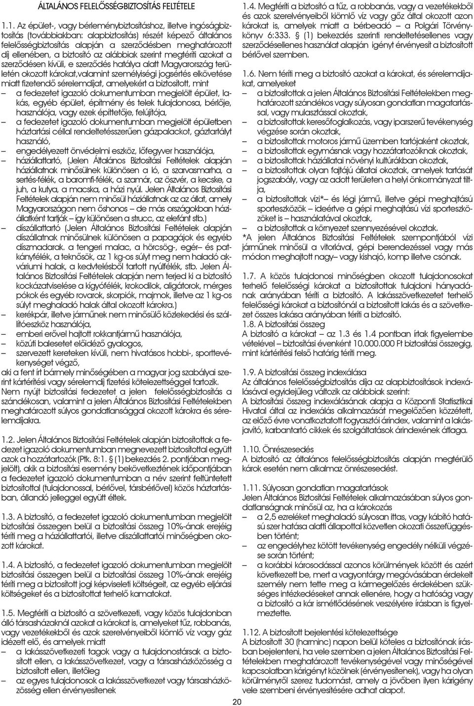 biztosító az alábbiak szerint megtéríti azokat a szerzôdésen kívüli, e szerzôdés hatálya alatt Magyarország területén okozott károkat,valamint személyiségi jogsértés elkövetése miatt fizetendô