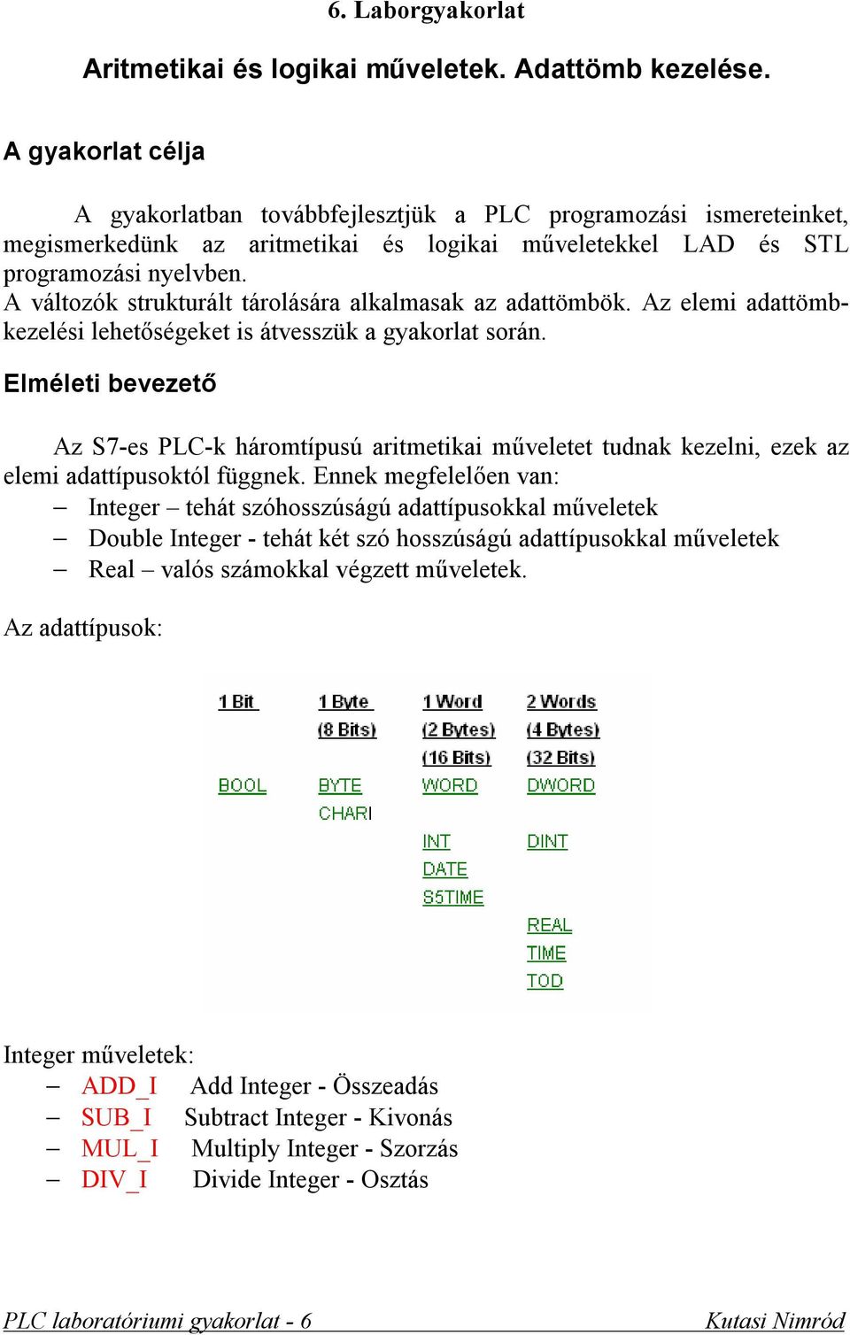 A változók strukturált tárolására alkalmasak az adattömbök. Az elemi adattömbkezelési lehetőségeket is átvesszük a gyakorlat során.