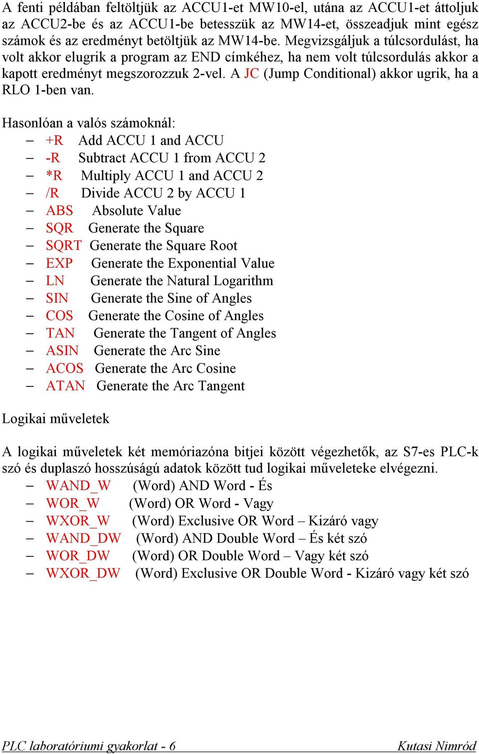 A JC (Jump Conditional) akkor ugrik, ha a RLO 1-ben van.