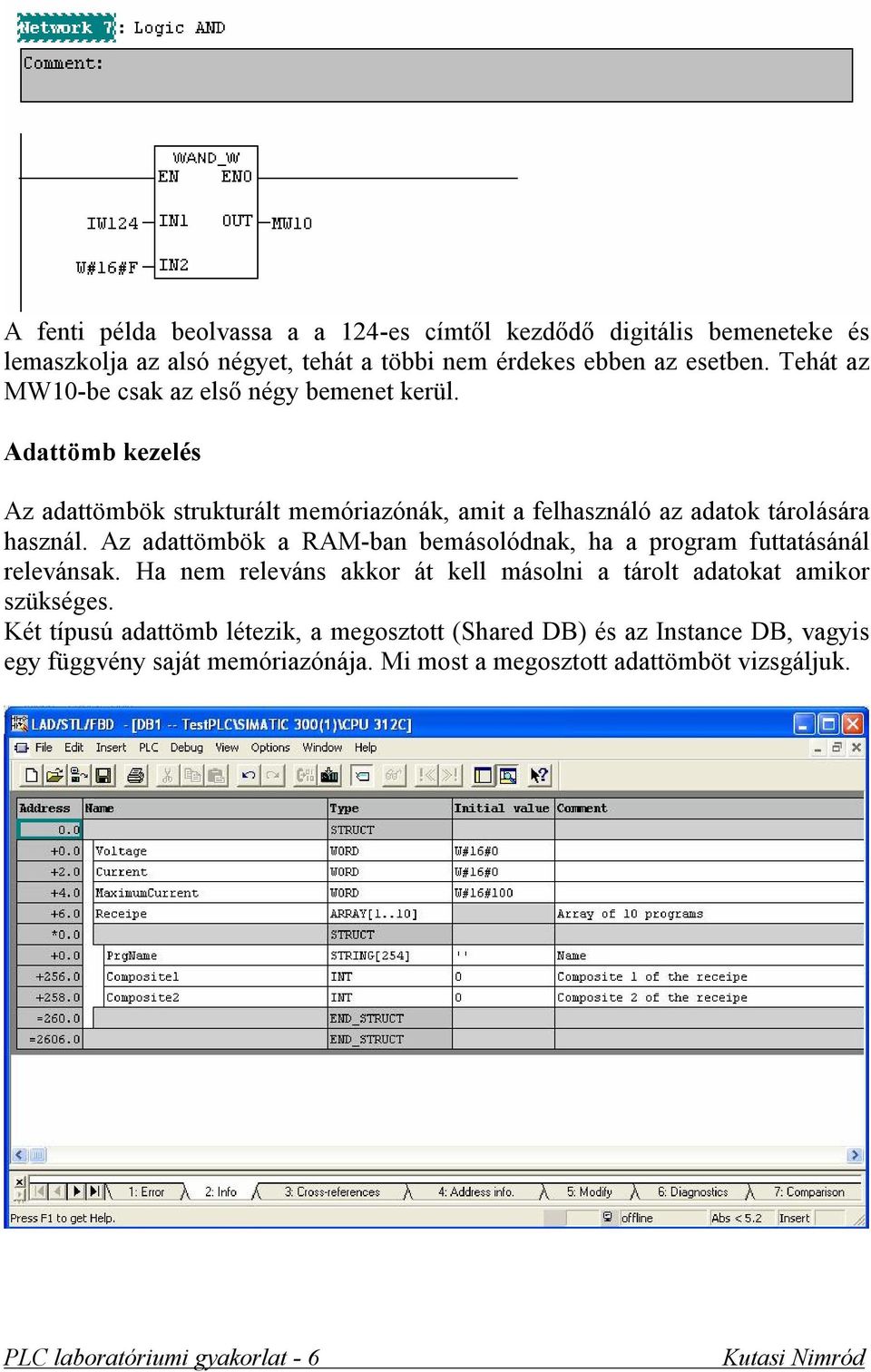 Adattömb kezelés Az adattömbök strukturált memóriazónák, amit a felhasználó az adatok tárolására használ.
