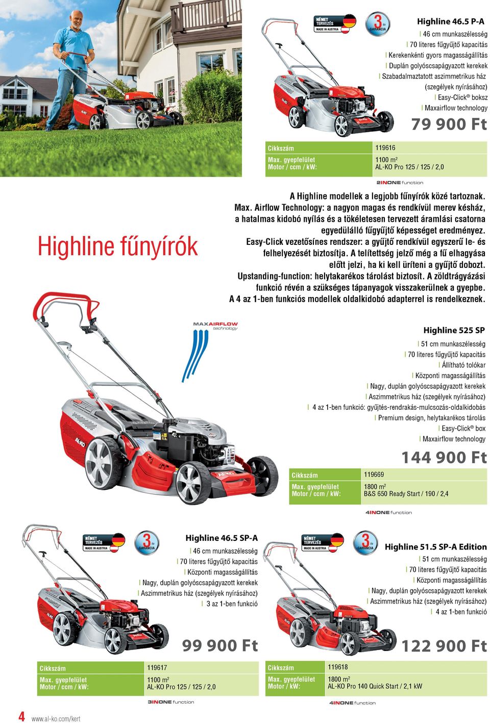 Easy-Click boksz I Maxair ow technology 79 900 Ft 119616 1100 m 2 AL-KO Pro 125 / 125 / 2,0 Highline fűnyírók A Highline modellek a legjobb fűnyírók közé tartoznak. Max. Air ow Technology: a nagyon magas és rendkívül merev késház, a hatalmas kidobó nyílás és a tökéletesen tervezett áramlási csatorna egyedülálló fűgyűjtő képességet eredményez.