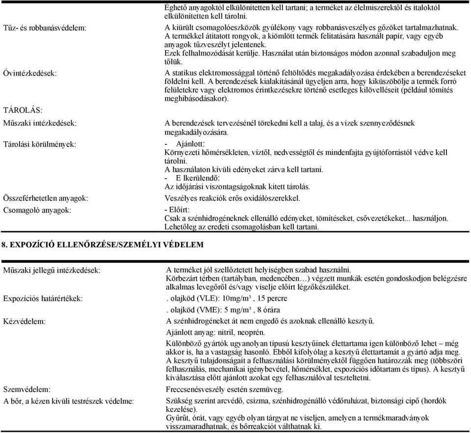 A termékkel átitatott rongyok, a kiömlött termék felitatására használt papír, vagy egyéb anyagok tűzveszélyt jelentenek. Ezek felhalmozódását kerülje.