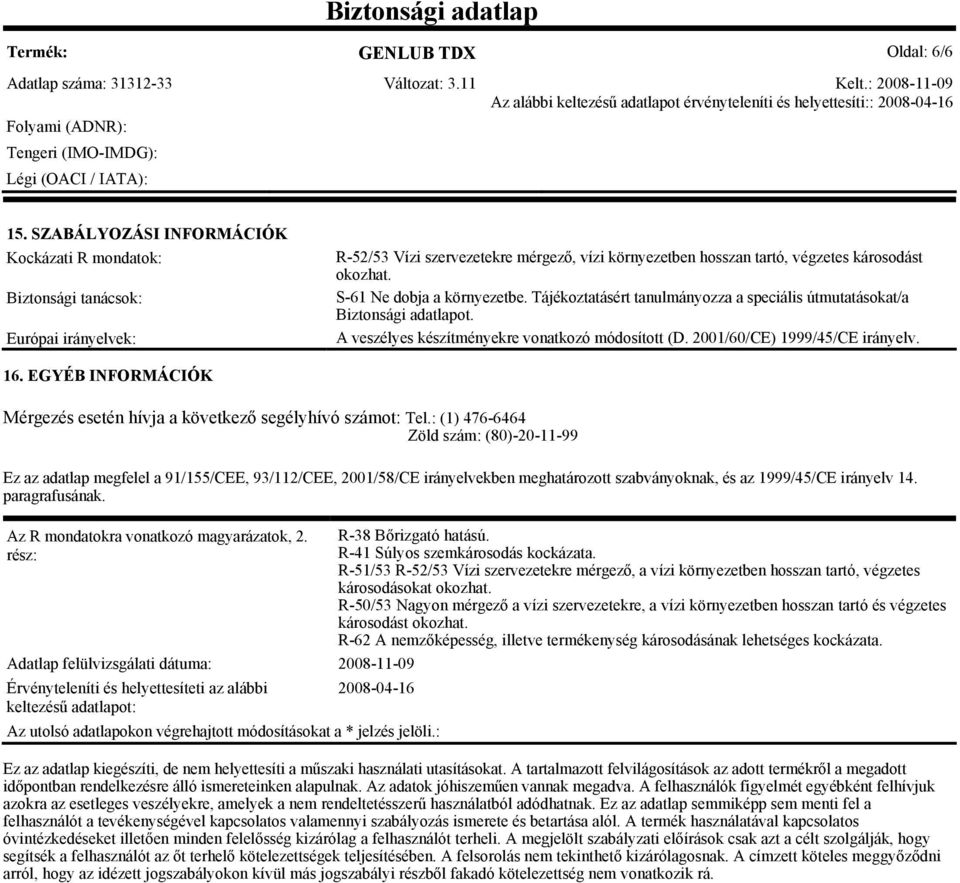 S-61 Ne dobja a környezetbe. Tájékoztatásért tanulmányozza a speciális útmutatásokat/a Biztonsági adatlapot. A veszélyes készítményekre vonatkozó módosított (D. 2001/60/CE) 1999/45/CE irányelv. 16.