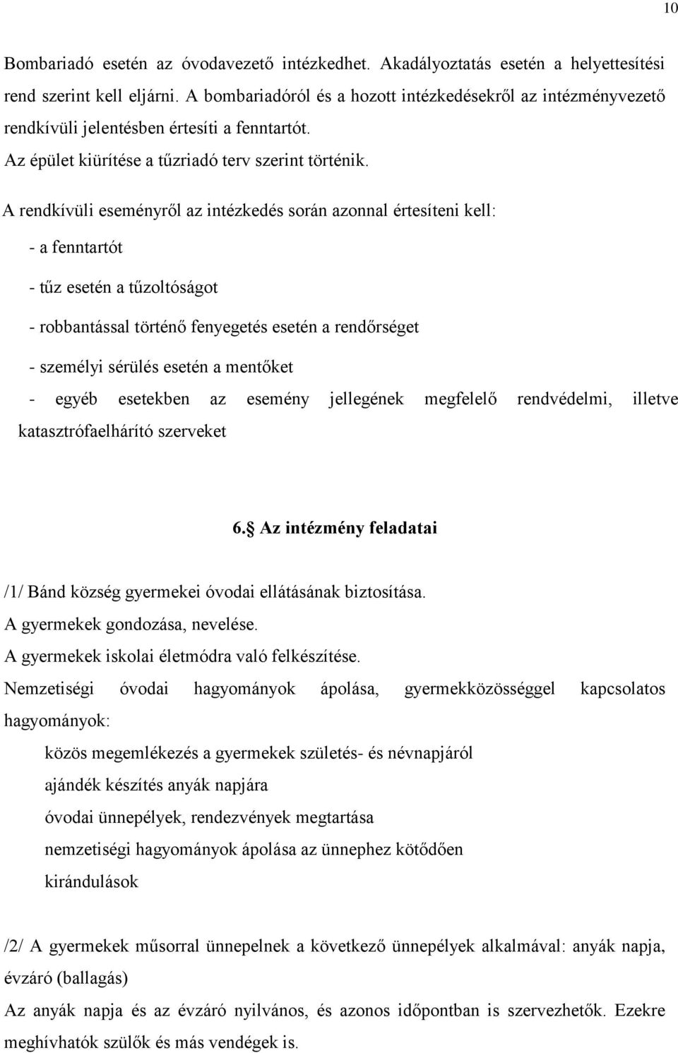 A rendkívüli eseményről az intézkedés során azonnal értesíteni kell: - a fenntartót - tűz esetén a tűzoltóságot - robbantással történő fenyegetés esetén a rendőrséget - személyi sérülés esetén a