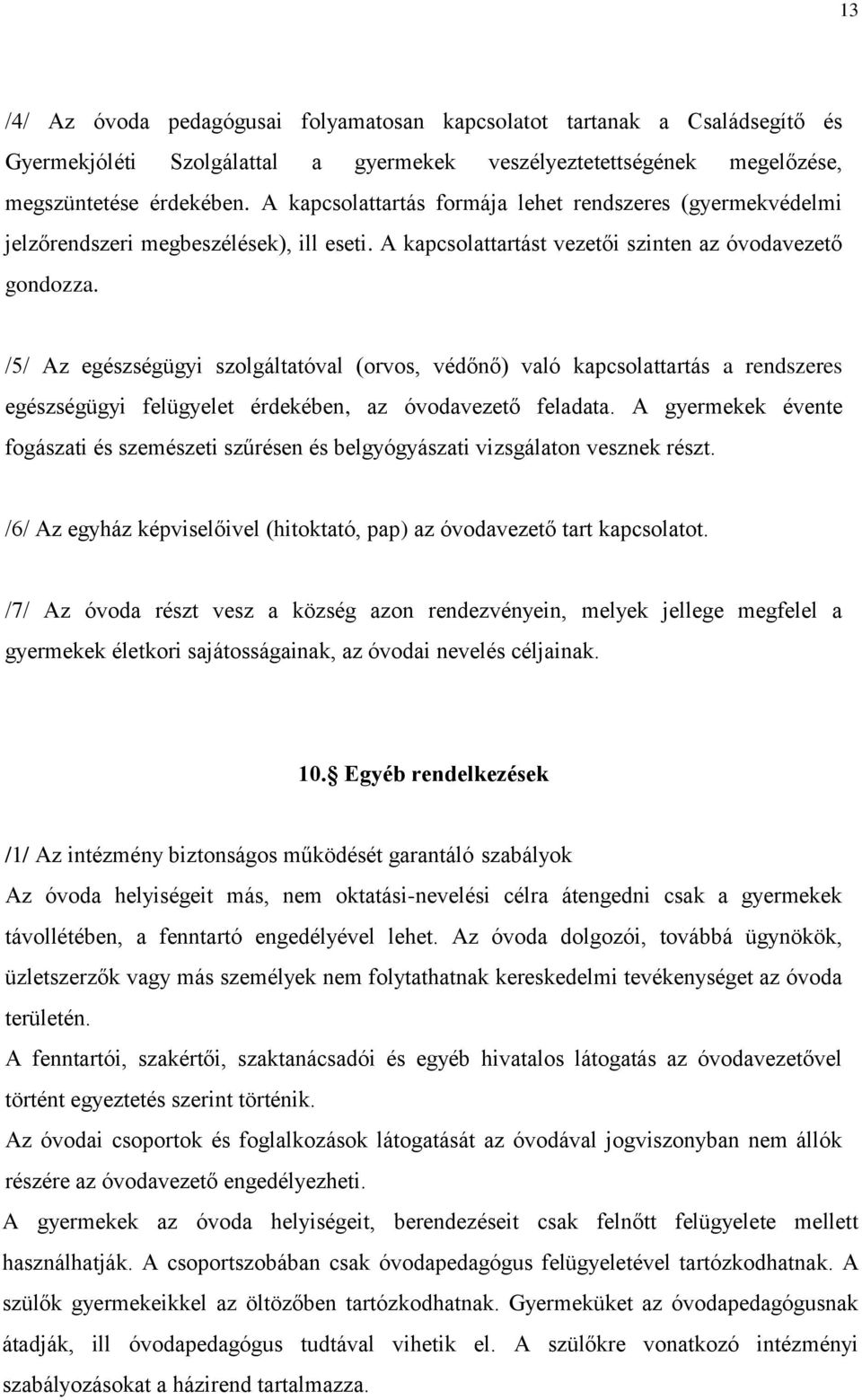 /5/ Az egészségügyi szolgáltatóval (orvos, védőnő) való kapcsolattartás a rendszeres egészségügyi felügyelet érdekében, az óvodavezető feladata.