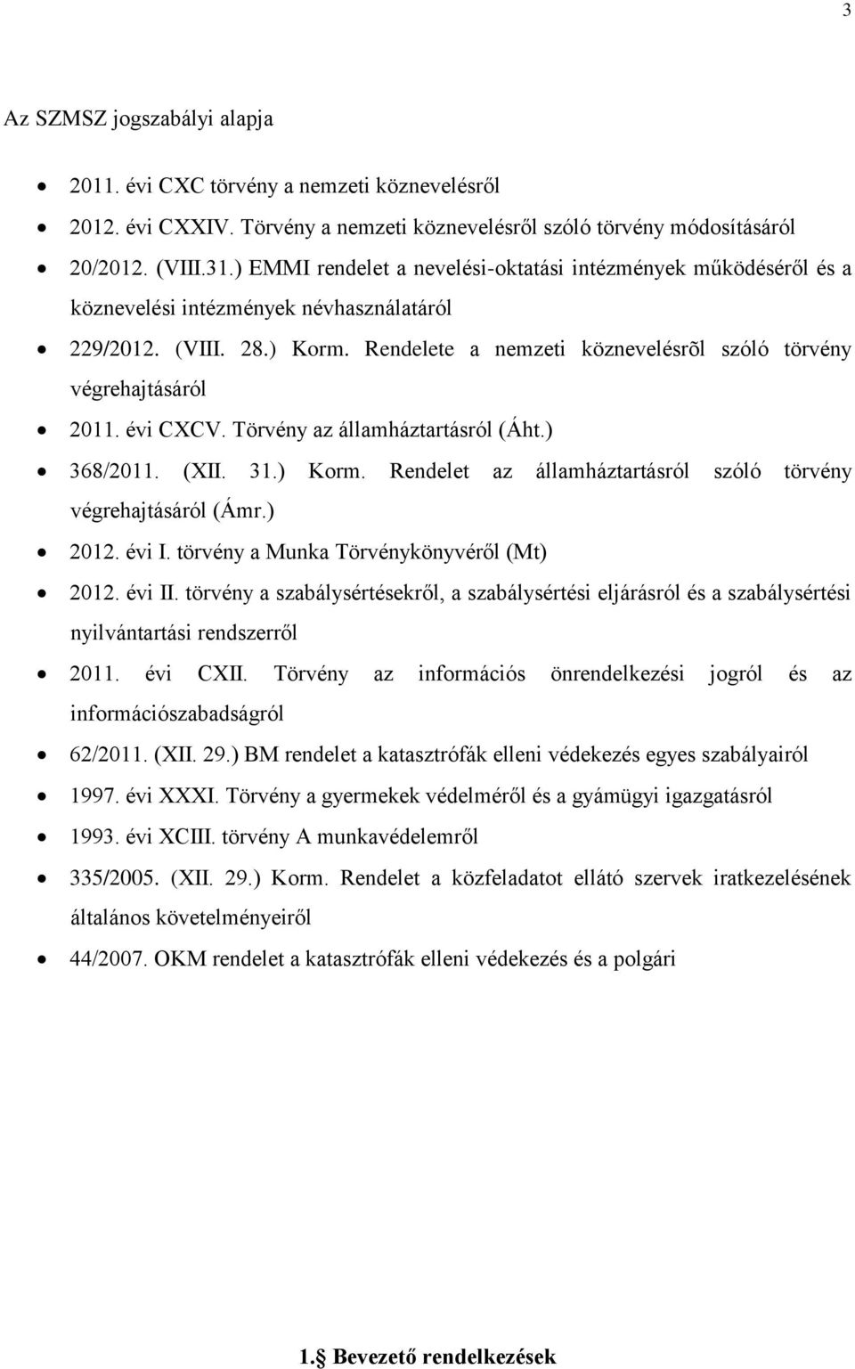 Rendelete a nemzeti köznevelésrõl szóló törvény végrehajtásáról 2011. évi CXCV. Törvény az államháztartásról (Áht.) 368/2011. (XII. 31.) Korm.