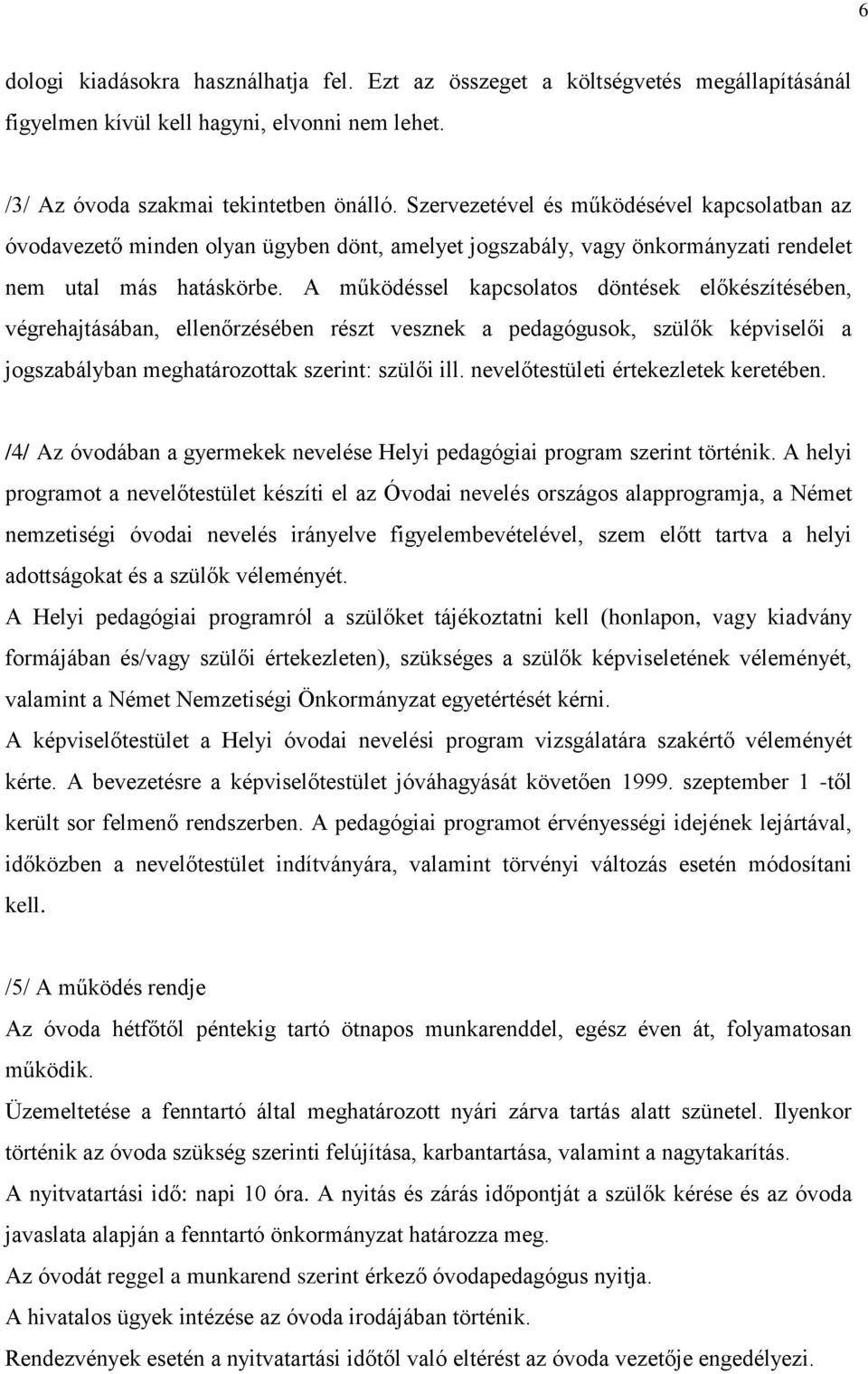 A működéssel kapcsolatos döntések előkészítésében, végrehajtásában, ellenőrzésében részt vesznek a pedagógusok, szülők képviselői a jogszabályban meghatározottak szerint: szülői ill.