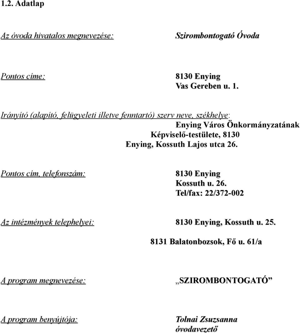 Enying, Kossuth Lajos utca 26. Pontos cím, telefonszám: 8130 Enying Kossuth u. 26. Tel/fax: 22/372-002 Az intézmények telephelyei: 8130 Enying, Kossuth u.