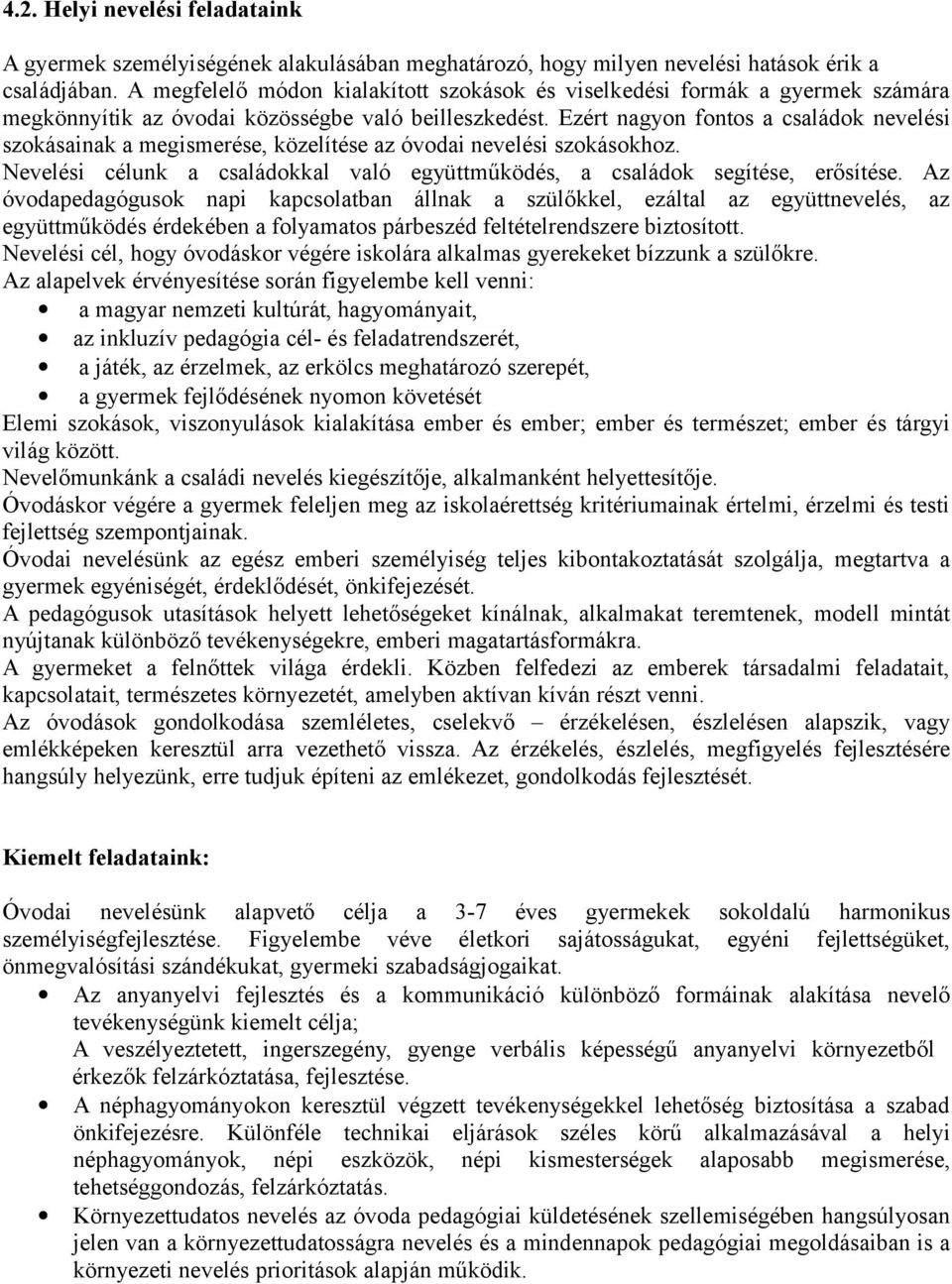 Ezért nagyon fontos a családok nevelési szokásainak a megismerése, közelítése az óvodai nevelési szokásokhoz. Nevelési célunk a családokkal való együttműködés, a családok segítése, erősítése.