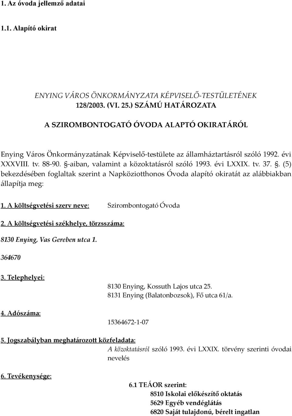 -aiban, valamint a közoktatásról szóló 1993. évi LXXIX. tv. 37.. (5) bekezdésében foglaltak szerint a Napköziotthonos Óvoda alapító okiratát az alábbiakban állapítja meg: 1.