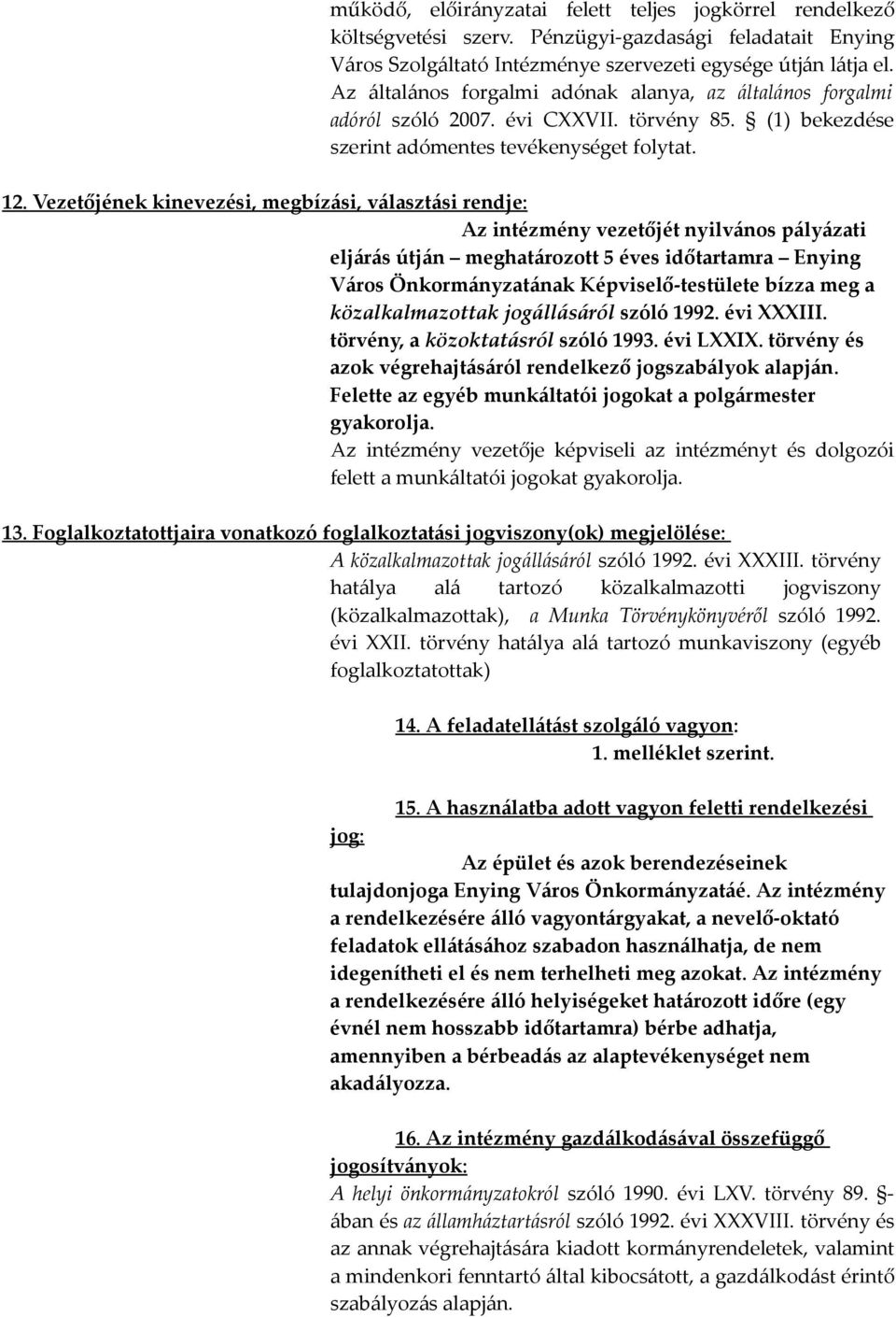 Vezetőjének kinevezési, megbízási, választási rendje: Az intézmény vezetőjét nyilvános pályázati eljárás útján meghatározott 5 éves időtartamra Enying Város Önkormányzatának Képviselő-testülete bízza