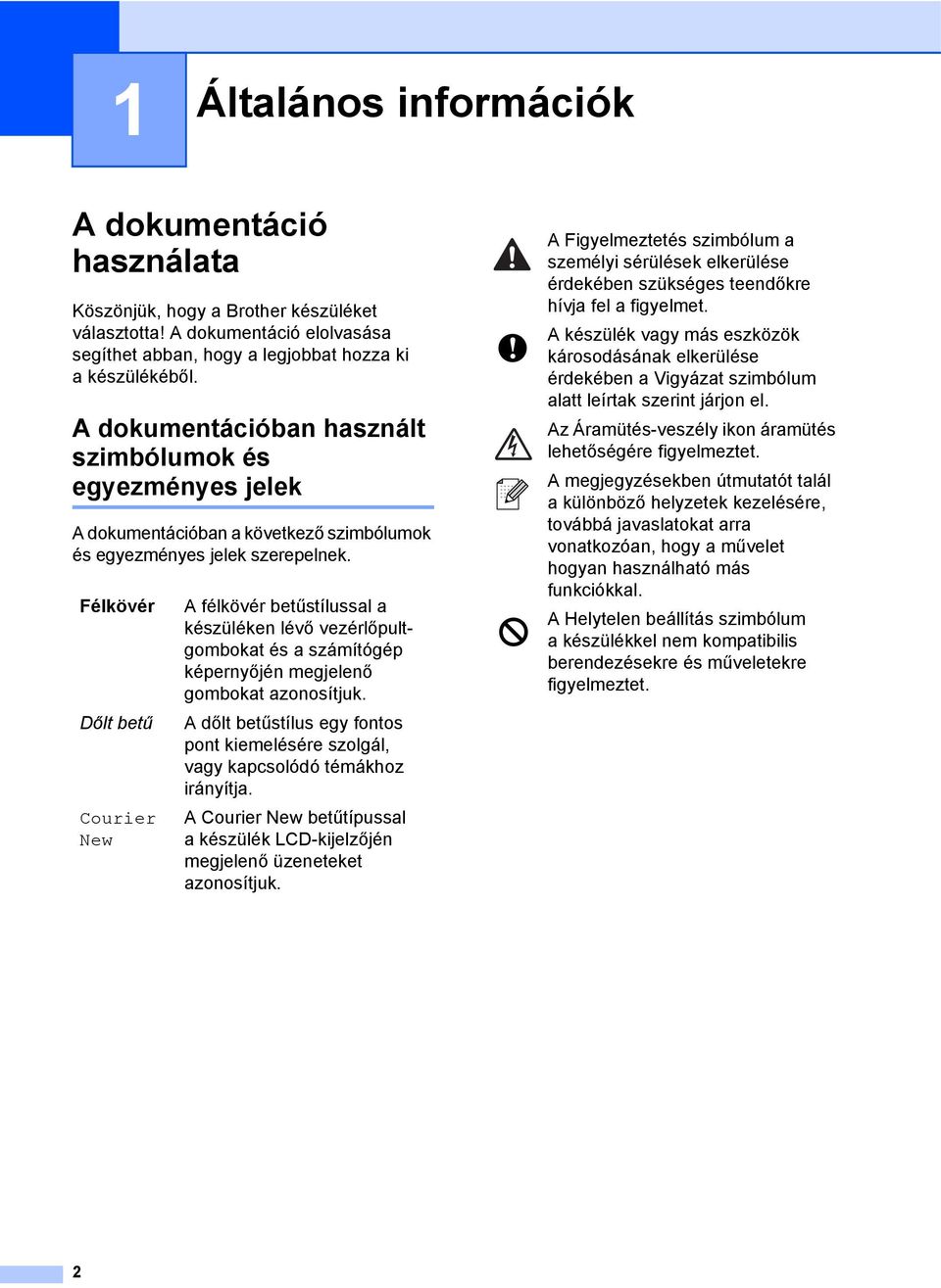 Félkövér Dőlt betű Courier New A félkövér betűstílussal a készüléken lévő vezérlőpultgombokat és a számítógép képernyőjén megjelenő gombokat azonosítjuk.