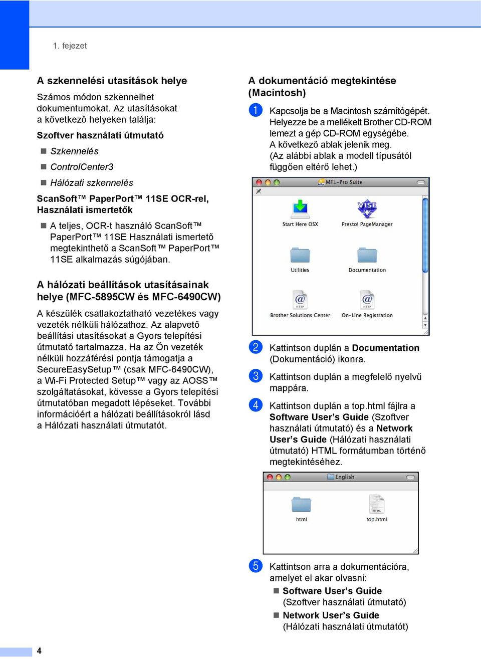 használó ScanSoft PaperPort 11SE Használati ismertető megtekinthető a ScanSoft PaperPort 11SE alkalmazás súgójában.