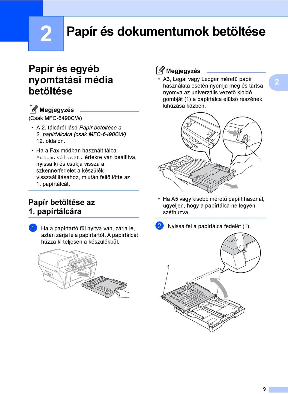 Papír betöltése az 1. papírtálcára 2 a Ha a papírtartó fül nyitva van, zárja le, aztán zárja le a papírtartót. A papírtálcát húzza ki teljesen a készülékből.