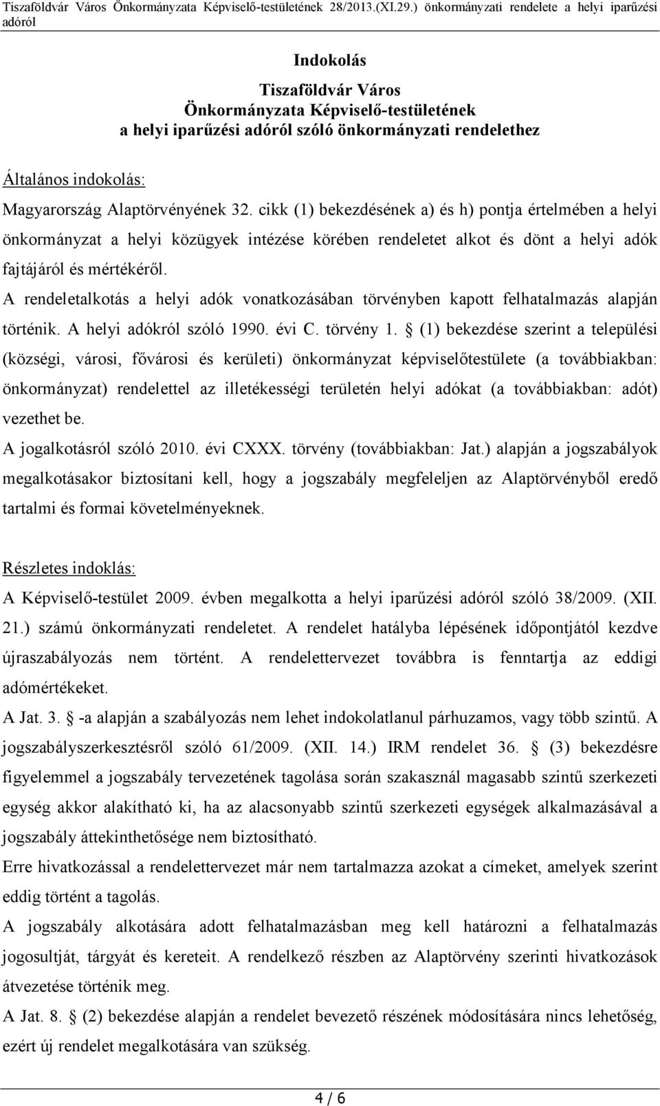 A rendeletalkotás a helyi adók vonatkozásában törvényben kapott felhatalmazás alapján történik. A helyi adókról szóló 1990. évi C. törvény 1.