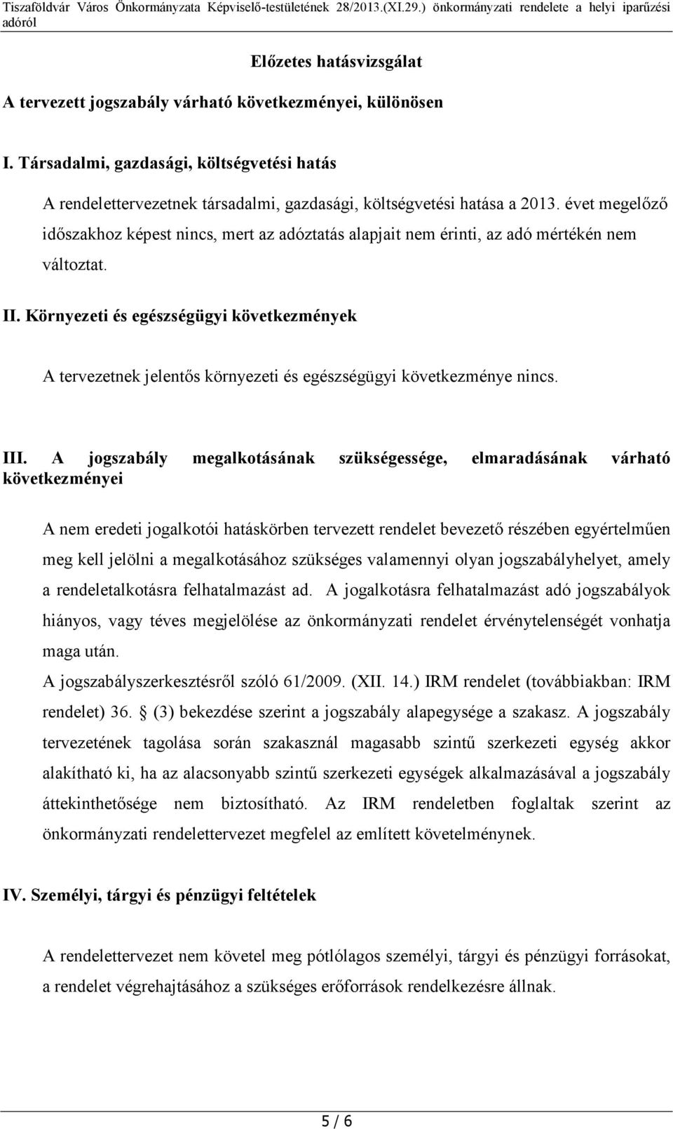 Környezeti és egészségügyi következmények A tervezetnek jelentős környezeti és egészségügyi következménye nincs. III.