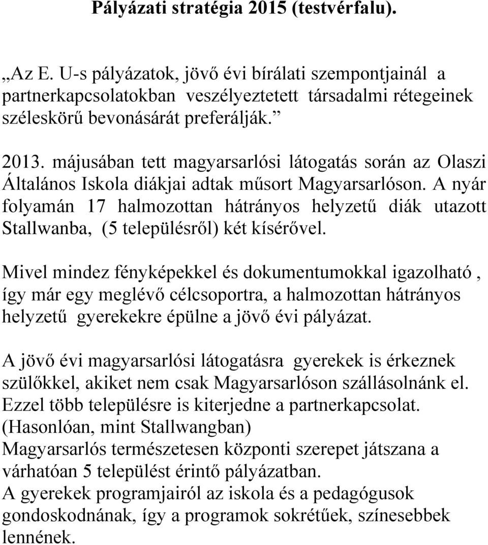 A nyár folyamán 17 halmozottan hátrányos helyzetű diák utazott Stallwanba, (5 településről) két kísérővel.