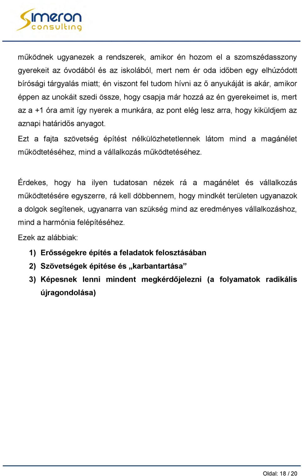 határidős anyagot. Ezt a fajta szövetség építést nélkülözhetetlennek látom mind a magánélet működtetéséhez, mind a vállalkozás működtetéséhez.