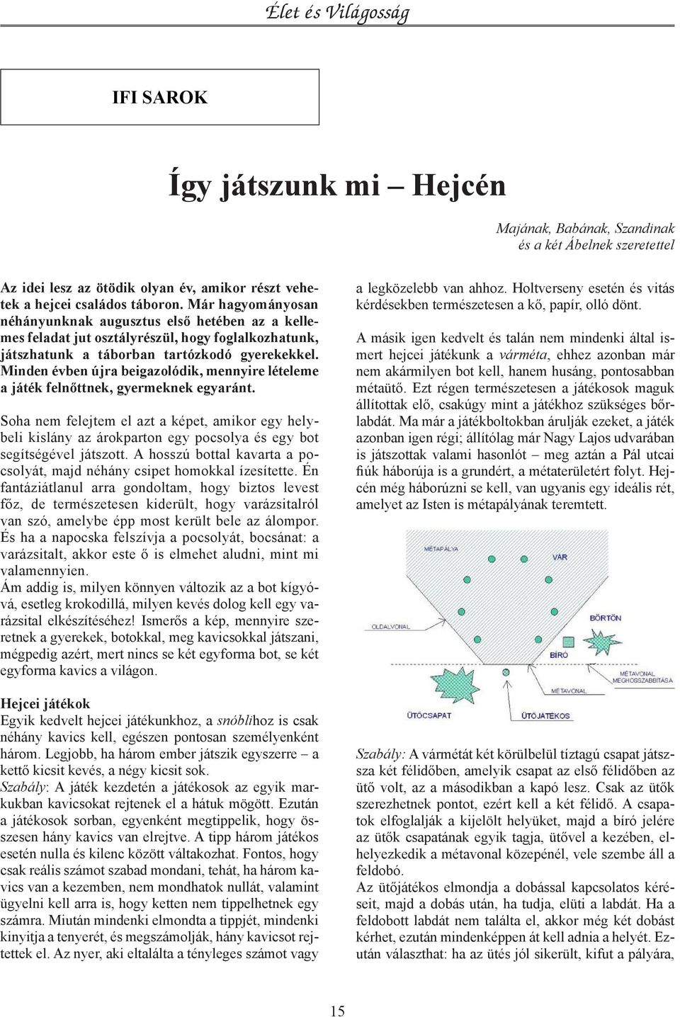 Minden évben újra beigazolódik, mennyire lételeme a játék felnőttnek, gyermeknek egyaránt.