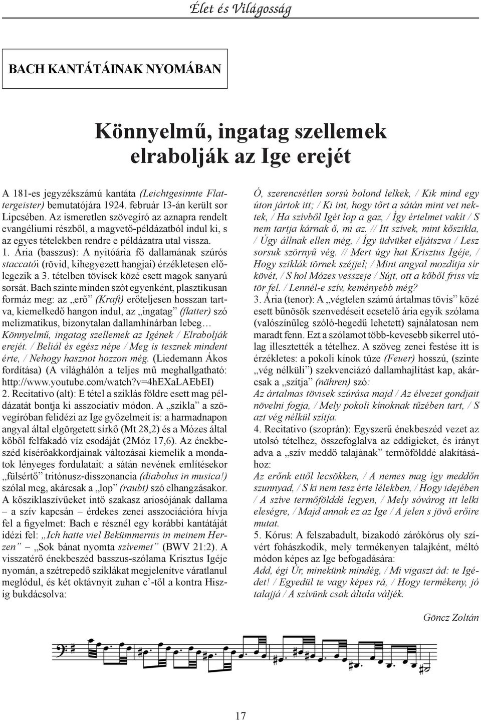 Ária (basszus): A nyitóária fő dallamának szúrós staccatói (rövid, kihegyezett hangjai) érzékletesen előlegezik a 3. tételben tövisek közé esett magok sanyarú sorsát.