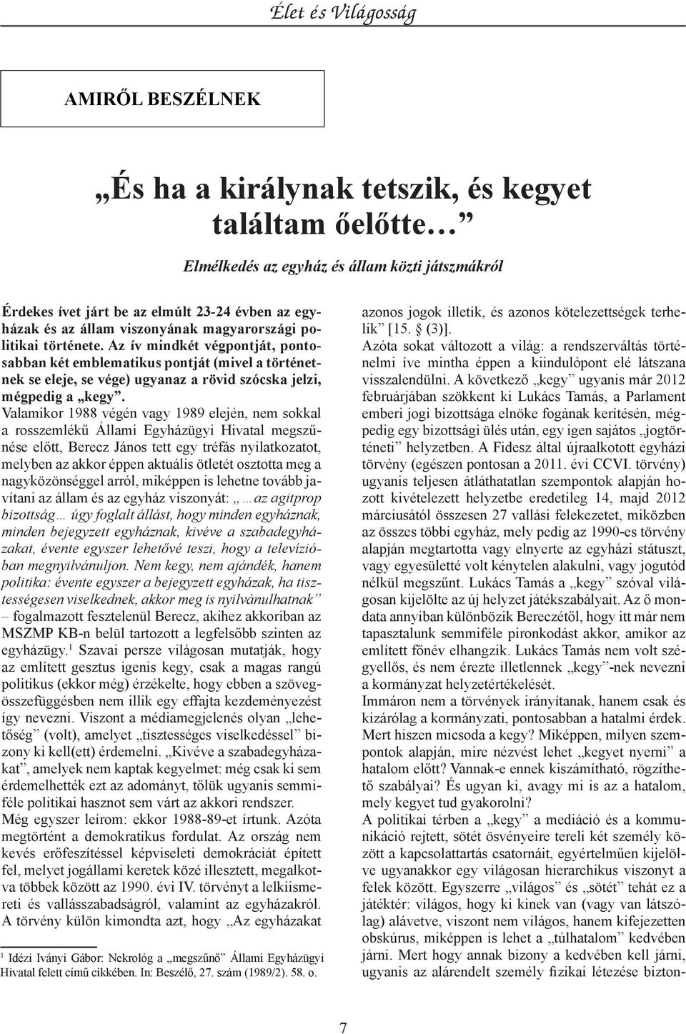 Valamikor 1988 végén vagy 1989 elején, nem sokkal a rosszemlékű Állami Egyházügyi Hivatal megszűnése előtt, Berecz János tett egy tréfás nyilatkozatot, melyben az akkor éppen aktuális ötletét