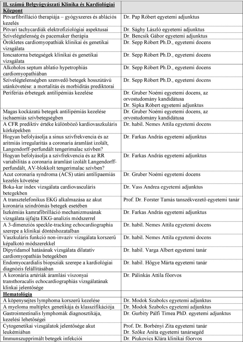 Szívelégtelenségben szenvedő betegek hosszútávú utánkövetése: a mortalitás és morbiditás prediktorai Perifériás érbetegek antilipémiás kezelése Magas kockázatú betegek antilipémiás kezelése