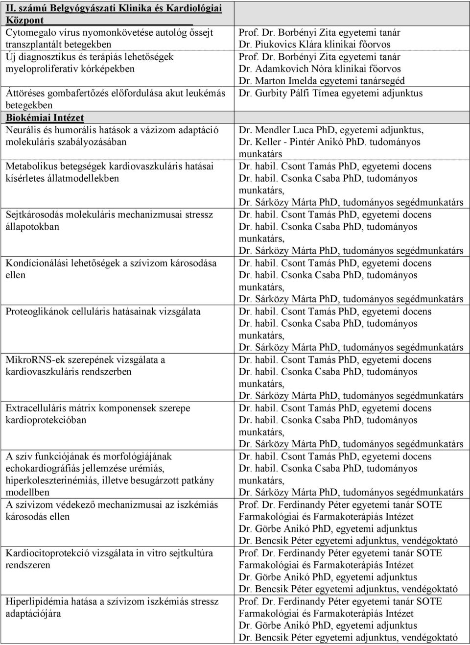 kardiovaszkuláris hatásai kísérletes állatmodellekben Sejtkárosodás molekuláris mechanizmusai stressz állapotokban Kondícionálási lehetőségek a szívizom károsodása ellen Proteoglikánok celluláris