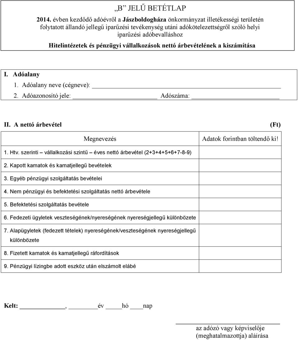 Hitelintézetek és pénzügyi vállalkozások nettó árbevételének a kiszámítása 1. Adóalany neve (cégneve): 2. Adóazonosító jele: Adószáma: II. A nettó árbevétel () Megnevezés Adatok forintban töltendő ki!