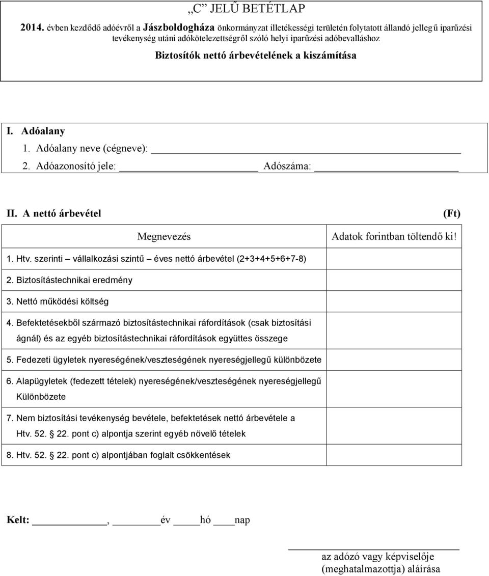 Biztosítók nettó árbevételének a kiszámítása 1. Adóalany neve (cégneve): 2. Adóazonosító jele: Adószáma: II. A nettó árbevétel () Megnevezés Adatok forintban töltendő ki! 1. Htv.