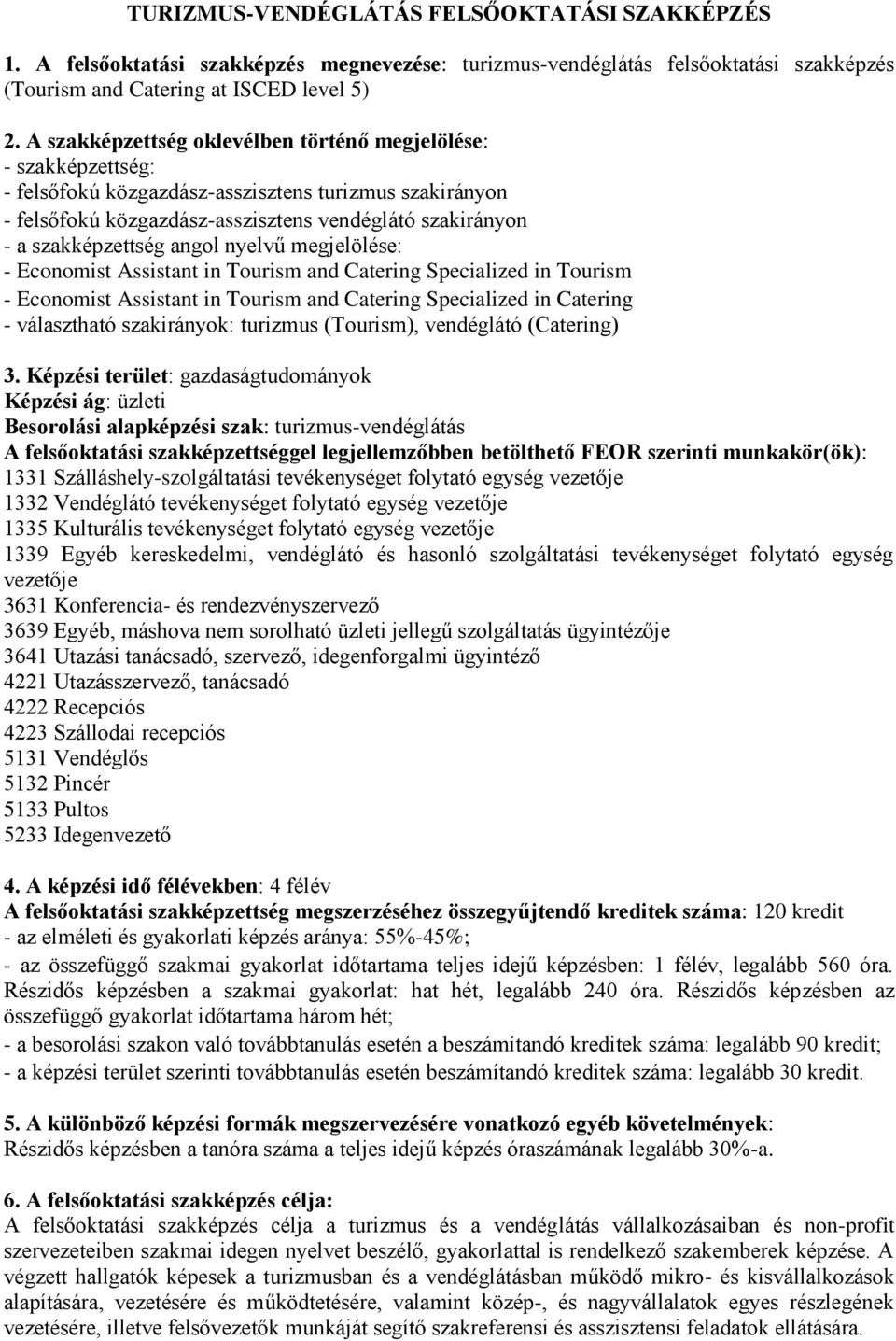 angol nyelvű megjelölése: - Economist Assistant in Tourism and Catering Specialized in Tourism - Economist Assistant in Tourism and Catering Specialized in Catering - választható szakirányok: