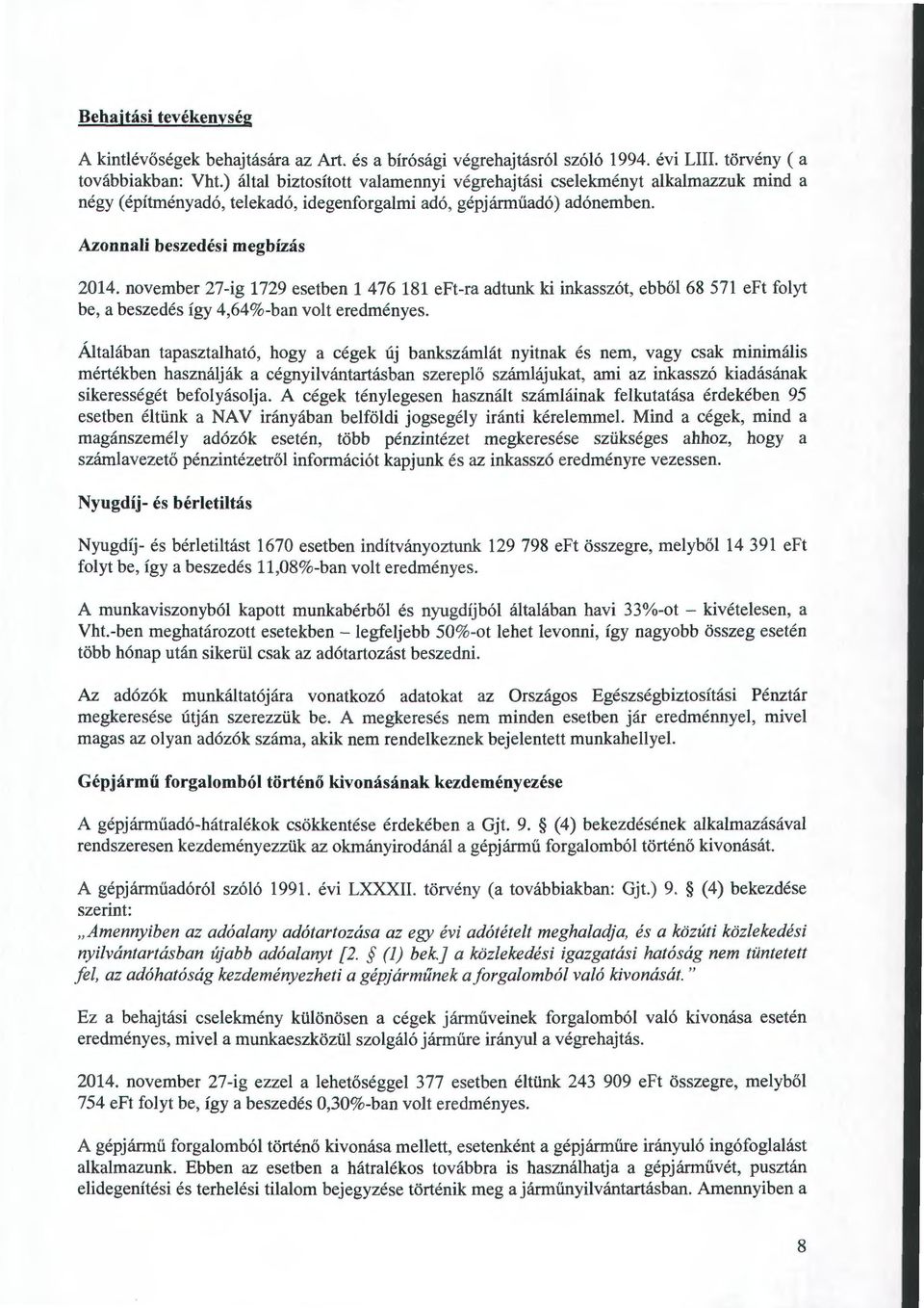 november 27-ig 1729 esetben l 476 181 eft-ra adtunk ki inkasszót, ebből 68 571 eft folyt be, a beszedés így 4,64%-ban volt eredményes.