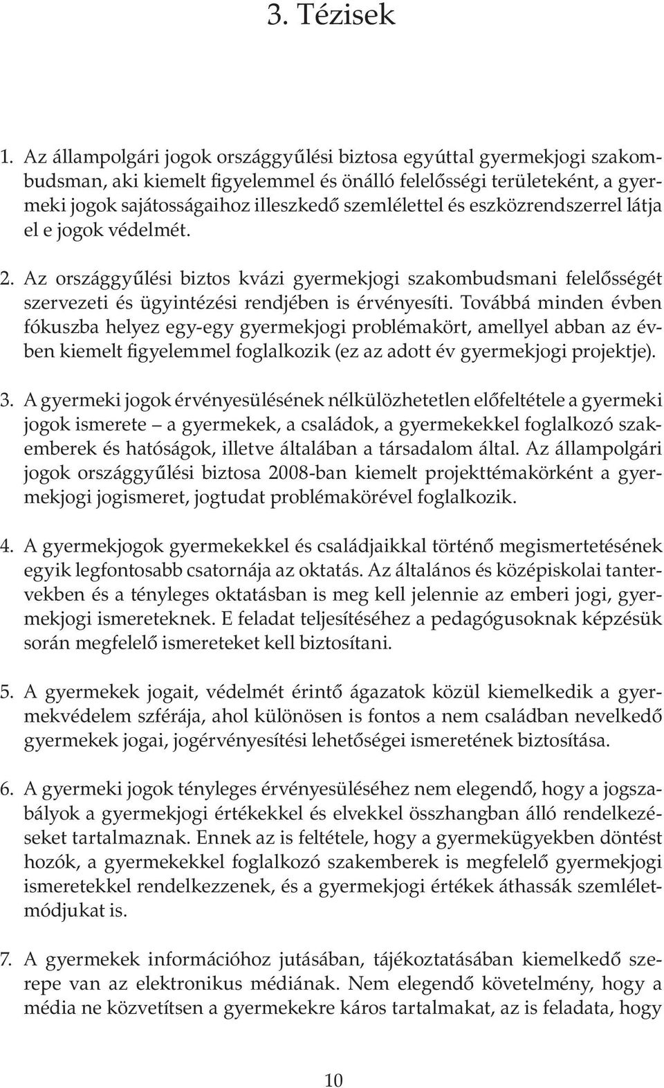 és eszközrendszerrel látja el e jogok védelmét. 2. Az országgyűlési biztos kvázi gyermekjogi szakombudsmani felelősségét szervezeti és ügyintézési rendjében is érvényesíti.