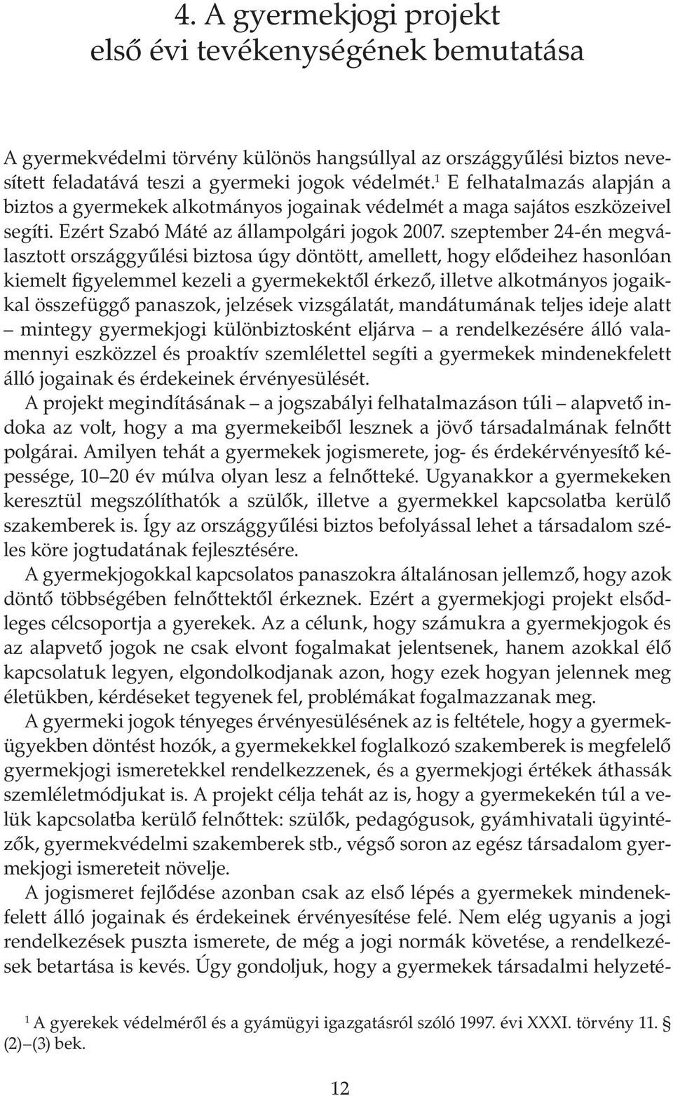 szeptember 24-én megválasztott országgyűlési biztosa úgy döntött, amellett, hogy elődeihez hasonlóan kiemelt figyelemmel kezeli a gyermekektől érkező, illetve alkotmányos jogaikkal összefüggő