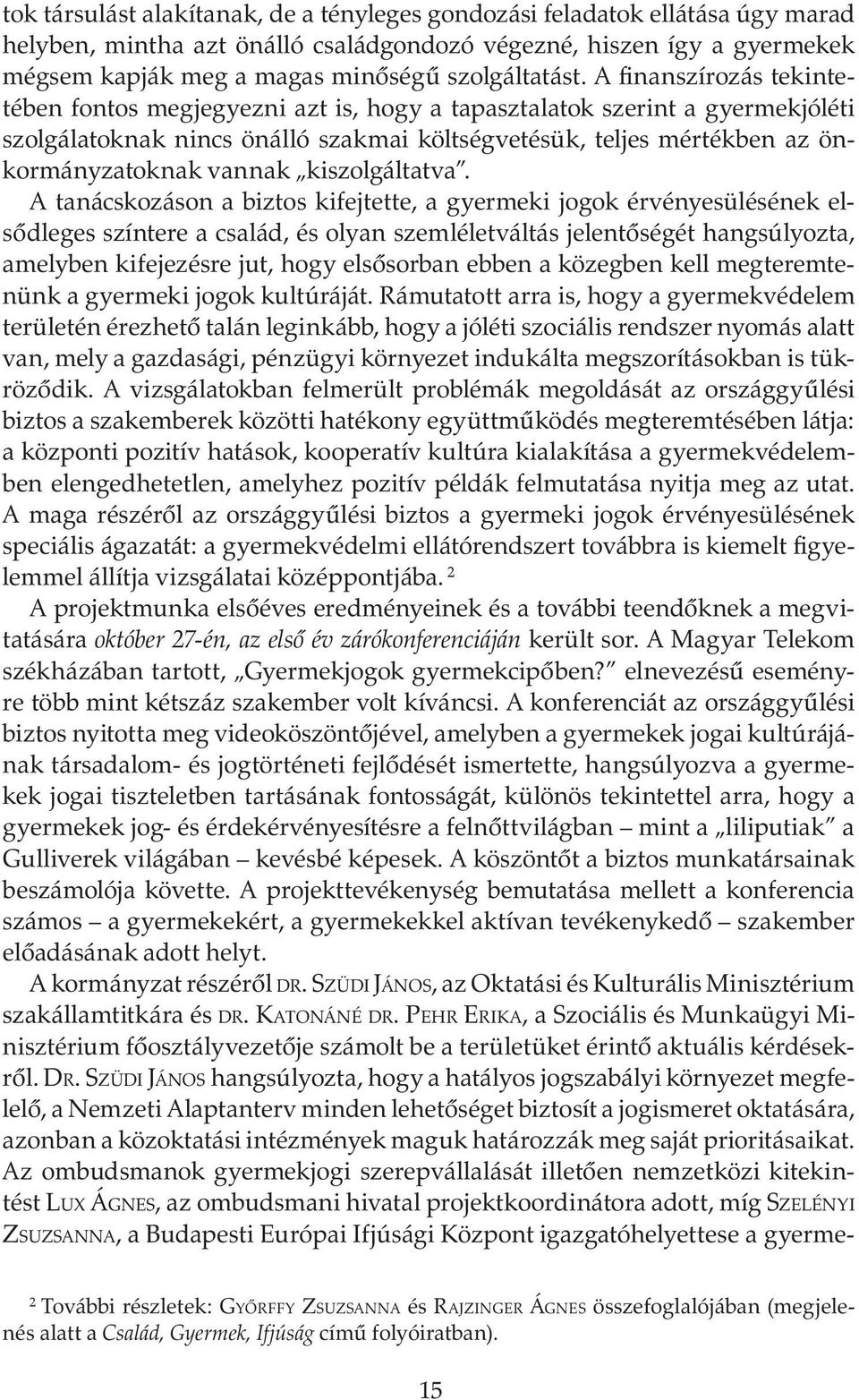 A finanszírozás tekintetében fontos megjegyezni azt is, hogy a tapasztalatok szerint a gyermekjóléti szolgálatoknak nincs önálló szakmai költségvetésük, teljes mértékben az önkormányzatoknak vannak