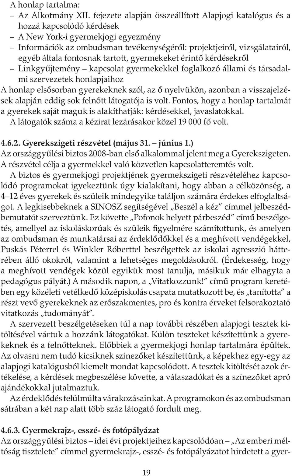 általa fontosnak tartott, gyermekeket érintő kérdésekről Linkgyűjtemény kapcsolat gyermekekkel foglalkozó állami és társadalmi szervezetek honlapjaihoz A honlap elsősorban gyerekeknek szól, az ő