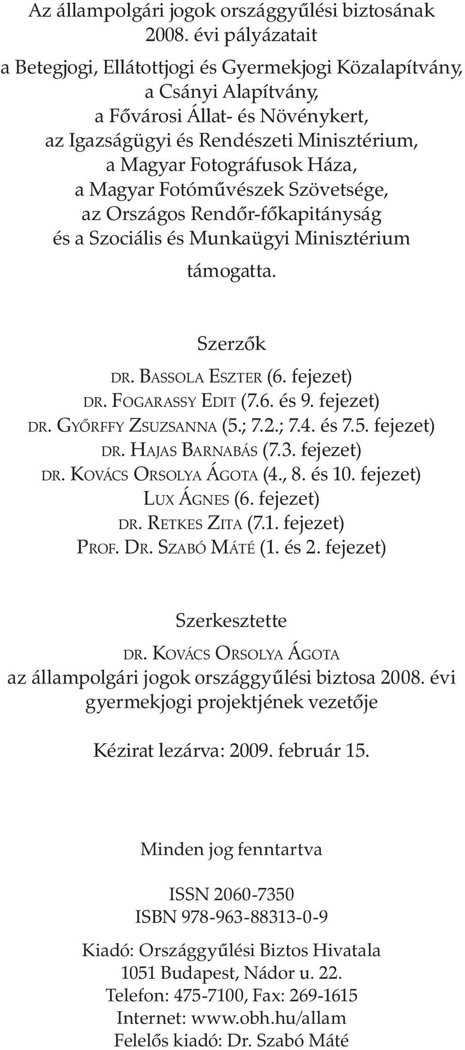 Magyar Fotóművészek Szövetsége, az Országos Rendőr-főkapitányság és a Szociális és Munkaügyi Minisztérium támogatta. Szerzők DR. BASSOLA ESZTER (6. fejezet) DR. FOGARASSY EDIT (7.6. és 9. fejezet) DR. GYŐRFFY ZSUZSANNA (5.