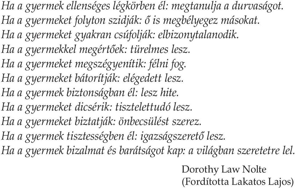 Ha a gyermeket bátorítják: elégedett lesz. Ha a gyermek biztonságban él: lesz hite. Ha a gyermeket dicsérik: tisztelettudó lesz.