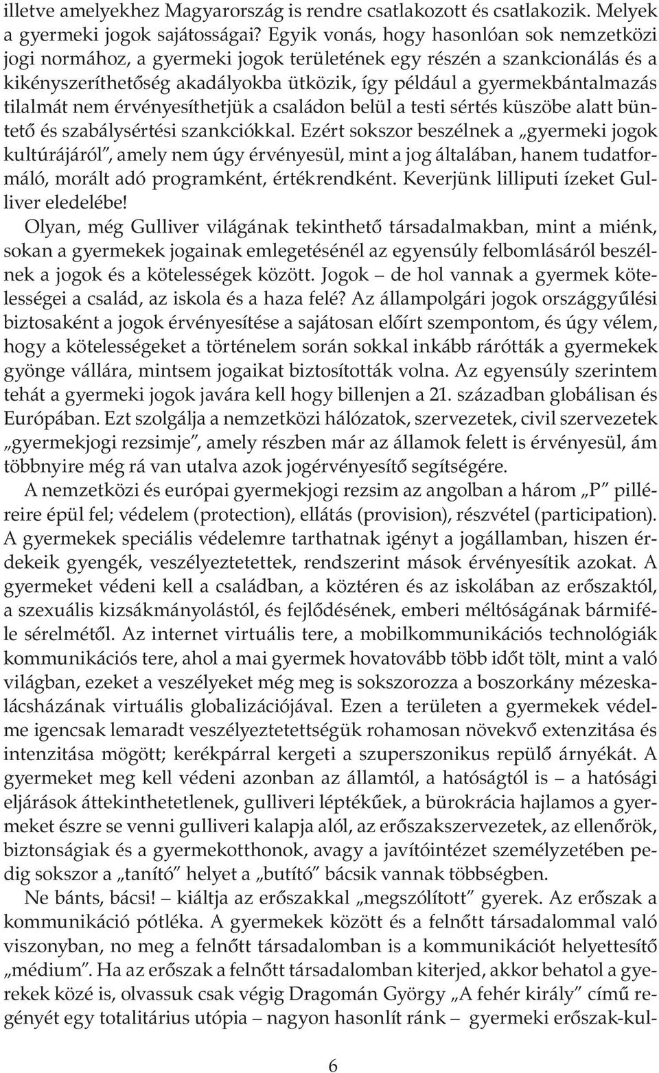 tilalmát nem érvényesíthetjük a családon belül a testi sértés küszöbe alatt büntető és szabálysértési szankciókkal.