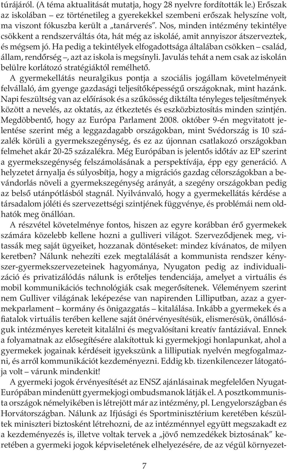 Ha pedig a tekintélyek elfogadottsága általában csökken család, állam, rendőrség, azt az iskola is megsínyli. Javulás tehát a nem csak az iskolán belülre korlátozó stratégiáktól remélhető.