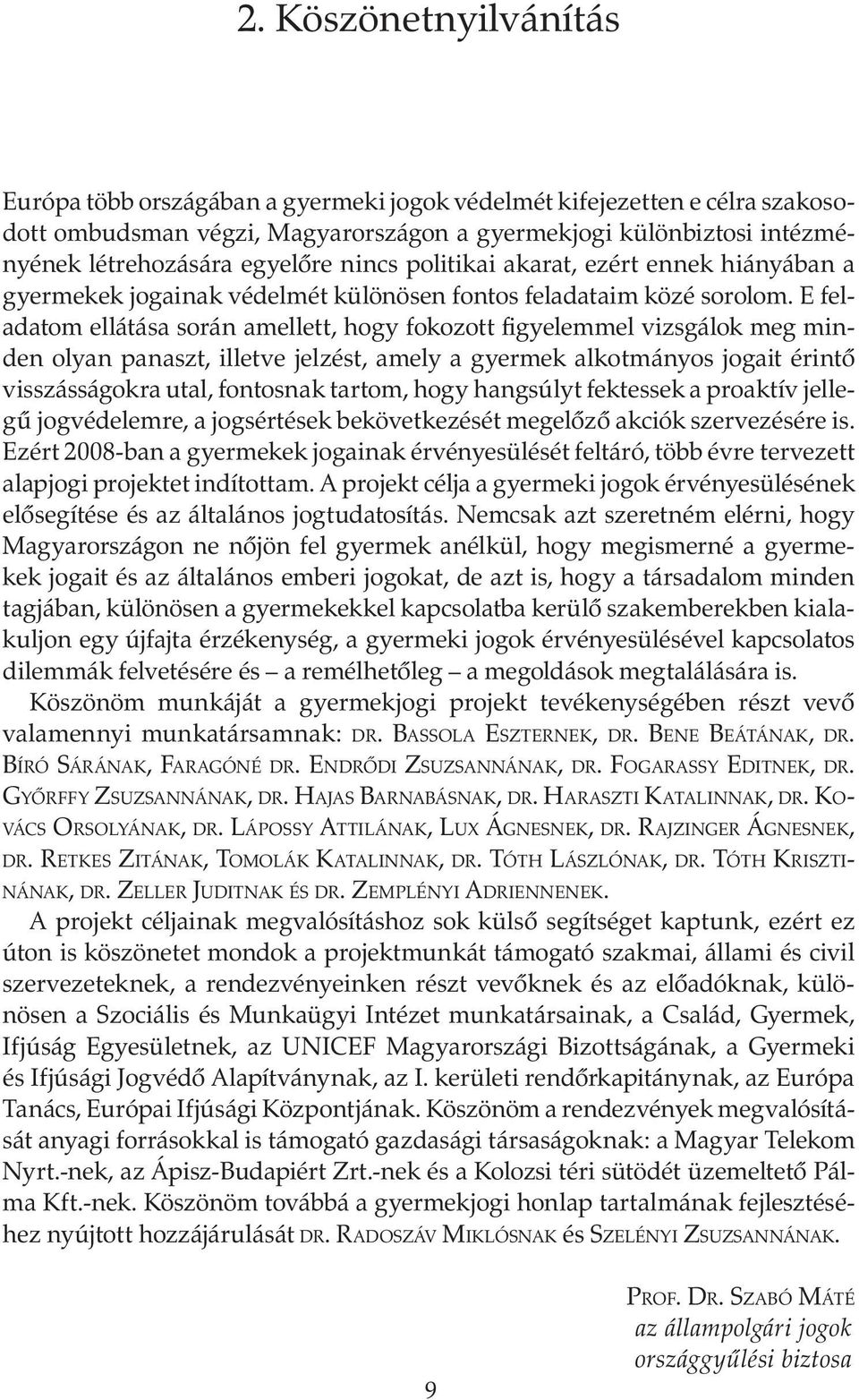 E feladatom ellátása során amellett, hogy fokozott figyelemmel vizsgálok meg minden olyan panaszt, illetve jelzést, amely a gyermek alkotmányos jogait érintő visszásságokra utal, fontosnak tartom,