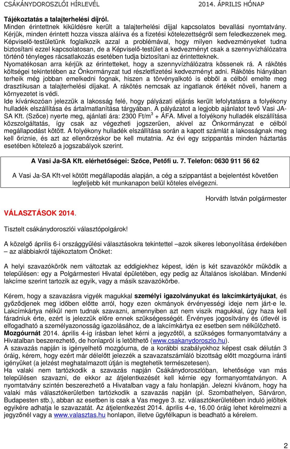 Képviselő-testületünk foglalkozik azzal a problémával, hogy milyen kedvezményeket tudna biztosítani ezzel kapcsolatosan, de a Képviselő-testület a kedvezményt csak a szennyvízhálózatra történő