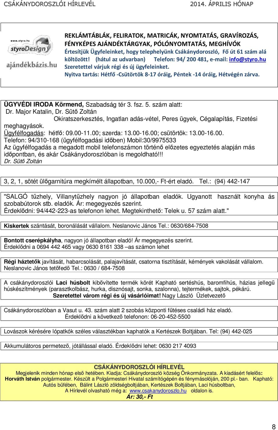 ÜGYVÉDI IRODA Körmend, Szabadság tér 3. fsz. 5. szám alatt: Dr. Major Katalin, Dr. Sütő Zoltán Okiratszerkesztés, Ingatlan adás-vétel, Peres ügyek, Cégalapítás, Fizetési meghagyások.