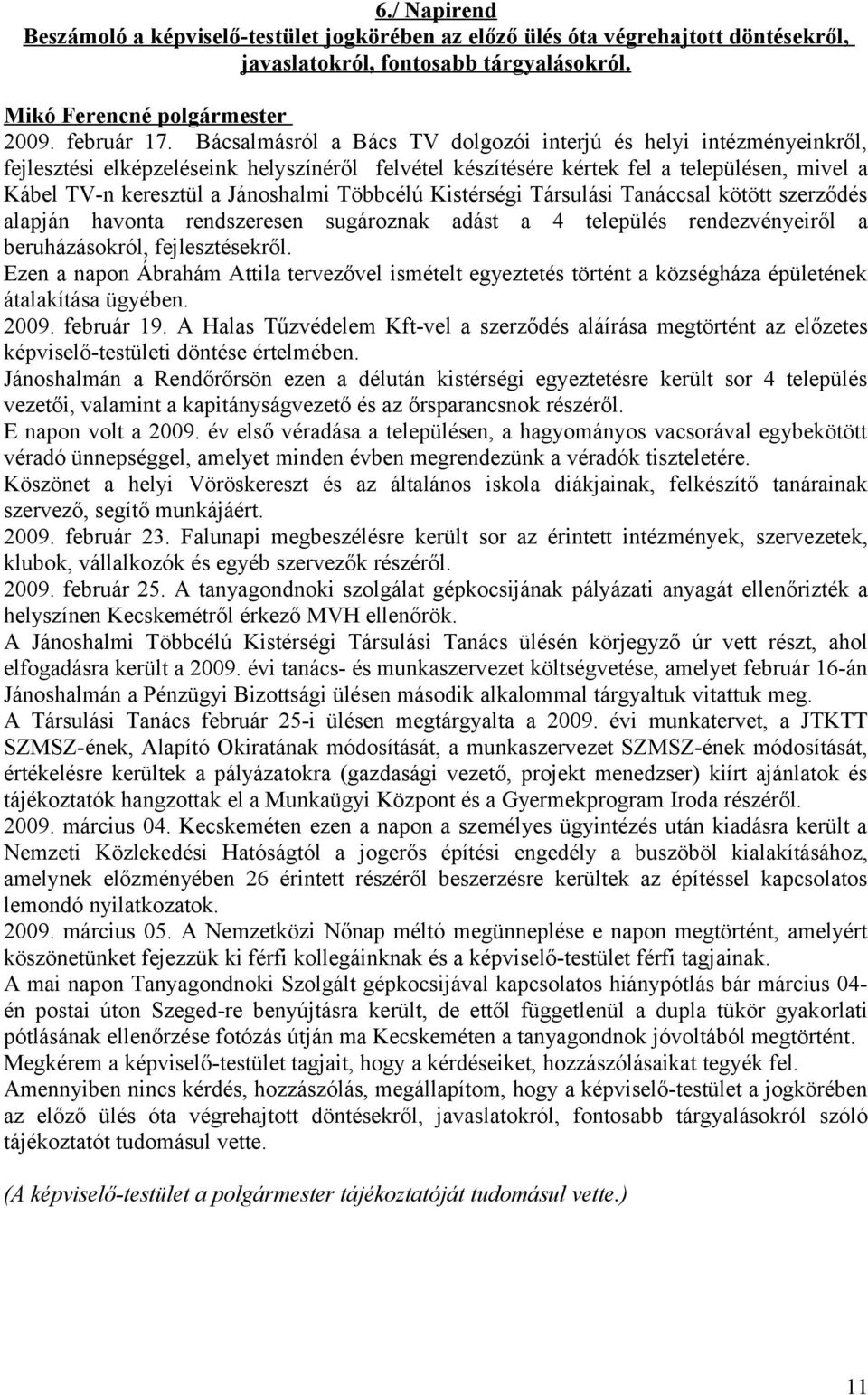 Többcélú Kistérségi Társulási Tanáccsal kötött szerződés alapján havonta rendszeresen sugároznak adást a 4 település rendezvényeiről a beruházásokról, fejlesztésekről.