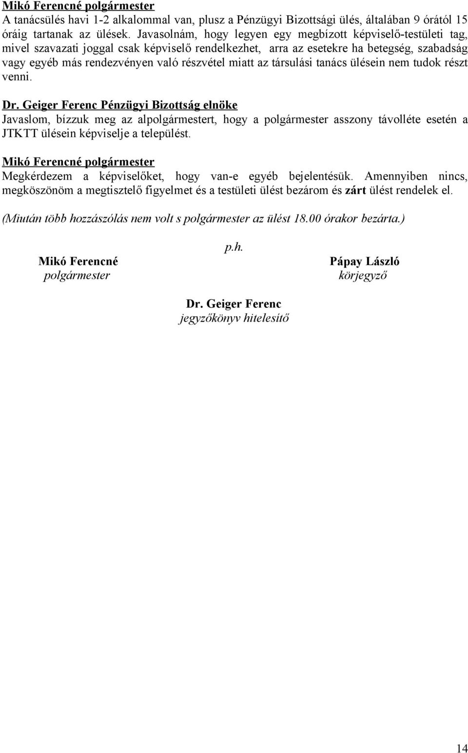 miatt az társulási tanács ülésein nem tudok részt venni. Javaslom, bízzuk meg az alpolgármestert, hogy a polgármester asszony távolléte esetén a JTKTT ülésein képviselje a települést.