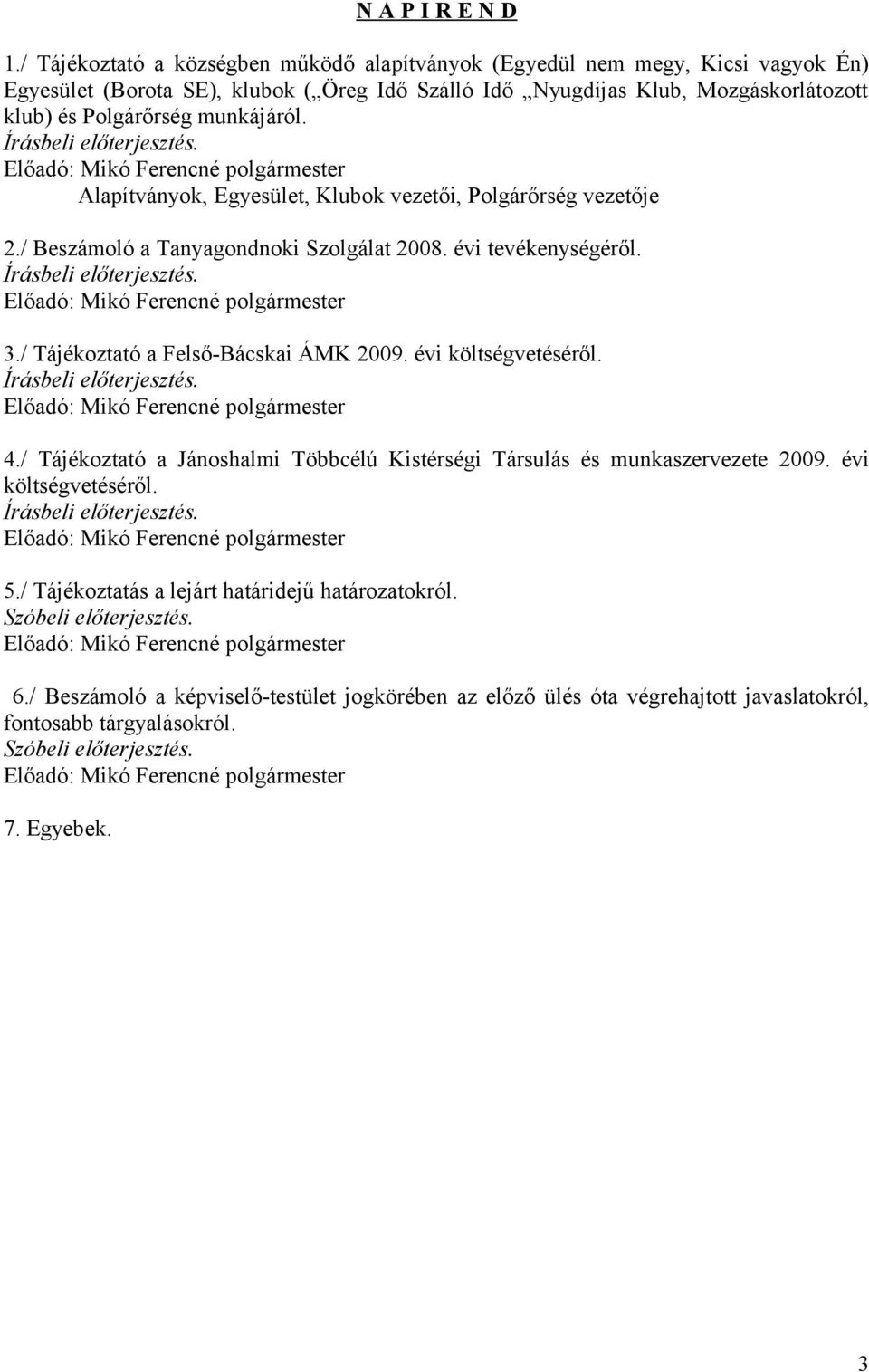 munkájáról. Előadó: Alapítványok, Egyesület, Klubok vezetői, Polgárőrség vezetője 2./ Beszámoló a Tanyagondnoki Szolgálat 2008. évi tevékenységéről. Előadó: 3./ Tájékoztató a Felső-Bácskai ÁMK 2009.